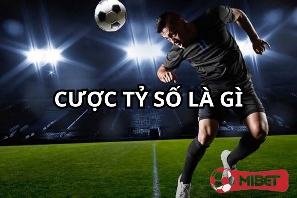 cuoc ty so la gi tim hieu Cược tỷ số là người chơi tiến hành dự đoán kết quả sau khi theo dõi bảng tỷ lệ