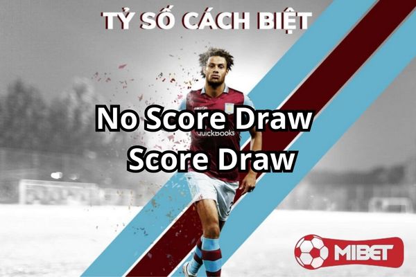 keo thang cach biet tong hop kieu keo Đừng để bị nhầm lẫn giữa kèo No Score Draw và Score Draw